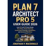 Plan 7 Architect Pro 5 User Guide 2026: Learn 2D and 3D Home Design, Floor Plans, Terrain Planning, Construction Drawings, Visualization, and Advanced Workflows