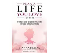 Plan A Life You Love Journal: A Woman’s Guide to Health, Wealth, and Happiness Without Limitations