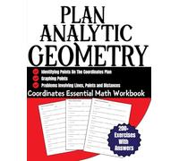 Plan Analytic Geometry Coordinates Essential Math Workbook 200+ Exercises with Answers: Identifying Points On The Coordinates Plan, Graphing Points, Problems Involving Lines, Points and Distances