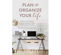 Plan and Organize Your Life: Achieve Your Goals by Creating Intentional Habits and Routines for Success (Productivity, Get Organized, Personal Goals, Day Planner)