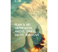 Plan B Bei Depression Angst Stress Sucht Burnout (ebook)