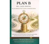 Plan B: Del Caos Mental a la Arquitectura Financiera