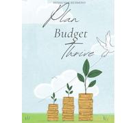 Plan. Budget. Thrive: A Guided Budget Planner and Mindset Journal to Save Money, Spend Wisely, and Build Financial Freedom Month by Month