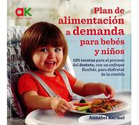 Plan de alimentación a demanda para bebés y niños: 120 recetas para el proceso del destete, con un enfoque flexible, para disfrutar de la comida (SIN COLECCION)