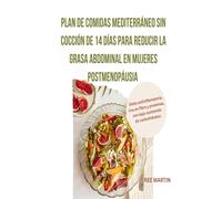 Plan de comidas mediterráneo sin cocción de 14 días para reducir la grasa abdominal en mujeres postmenopáusia: Dieta antiinflamatoria, rica en fibra y proteínas, con bajo contenido de carbohidratos