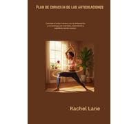 Plan de curación de las articulaciones: Combate el dolor crónico: cura la inflamación y reconstruye con nutrición, movimiento y equilibrio mente-cuerpo.