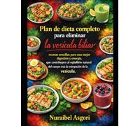 Plan de dieta completo para eliminar la vesícula biliar: Recetas sencillas para una mejor digestión y energía, que contribuyen al equilibrio natural del cuerpo tras la extirpación de la vesícula.