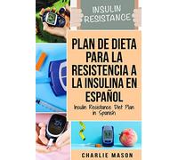 Plan De Dieta Para La Resistencia A La Insulina En Español/Insulin Resistance Diet Plan in Spanish: Guía sobre cómo acabar con la diabetes