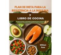 Plan de dieta para la resistencia a la insulina y Libro de cocina: Recetas sencillas y estrategias inteligentes para revertir la resistencia a la insulina y equilibrar el azúcar en sangre