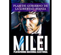 Plan de Gobierno de La Libertad Avanza Milei Plataforma Nacional Electoral: Javier Milei Candidato a presidente Elecciones Argentina 2023