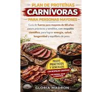 PLAN DE PROTEÍNAS CARNÍVORAS PARA PERSONAS MAYORES: Guía de fuerza para mayores de 60 años: pasos prácticos y sencillos, con respaldo científico, para ... salud, longevidad y equilibrio de peso.