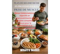 PLAN DE RÉGIME RICHE EN PROTÉINES POUR LA PRISE DE MUSCLE: Menus hebdomadaires, objectifs en macronutriments et recettes complètes conçus pour la musculation et la recomposition corporelle