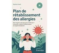 Plan de rétablissement des allergies: Des moyens naturels pour renforcer l'immunité, calmer l'inflammation et respirer facilement