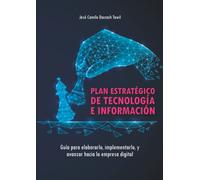 Plan Estratégico de Tecnología e Información: Guía para elaborarlo, implementarlo, y avanzar hacia la empresa digital