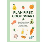 Plan First, Cook Smart: Weekly Meal Planner: 52 Weeks of Grocery Planning · Seasonal & Zero-Waste Kitchen Organizer