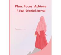 Plan. Focus. Achieve: A Goal-Oriented Journal for Success