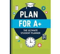 Plan for A+: The Ultimate Student Planner
