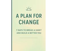 Plan for Change: 7 Days to Break a Habit and Build a Better You