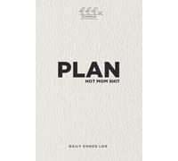 PLAN: Hot Mom Sh*t - The Daily Chaos Log for Moms Who Do It All: A Realistic, Fluff Free Planner to Tame the Crazy, Capture the Magic, and Keep Your Sanity (Most Days)