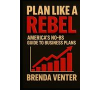 Plan like a Rebel: America's No-BS Guide to Business Plans