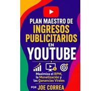Plan Maestro de Ingresos Publicitarios en YouTube: Maximiza el RPM, la Monetización y las Ganancias Virales: 4 (Maestría En Youtube)