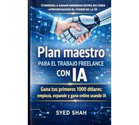 Plan maestro para el trabajo freelance con IA: Gana tus primeros 1000 dólares: empieza, expande y gana online usando IA