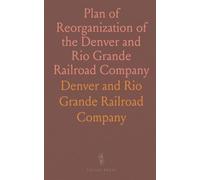Plan of Reorganization of the Denver and Rio Grande Railroad Company: Dated, January 27, 1922