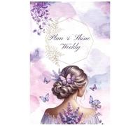 Plan & Shine weekly Planner: Organize Your Life, Achieve Your Goals, and Shine Every Day