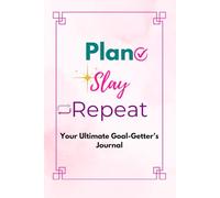 Plan, Slay, Repeat: Your Ultimate Goal-Getter’s Journal