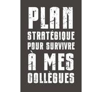 Plan stratégique pour survivre à mes collègues: Carnet humoristique ligné - Cahier vide pour notes de bureau, réunions inutiles et pensées sarcastiques
