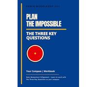 Plan the Impossible Workbook: The Three Key Questions - Your Compass