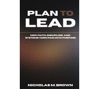 PLAN TO LEAD: How Faith, Discipline, and Systems Turn Pain into Purpose