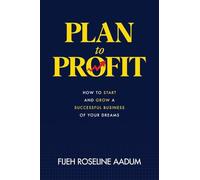 Plan to Profit: How to Start and Grow A Successful Business of Your Dreams