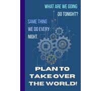 Plan To Take Over The World!: What Are We Going To Do Tonight? Same Thing We Do Everynight. Plan To Take Over The World! Journal