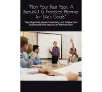 “Plan Your Best Year: A Beautiful & Practical Planner for Life’s Goals”: “Stay Organized, Boost Productivity, and Achieve Your Dreams with This Easy-to-Use Planning Tool”