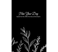 Plan Your Day: Organize Your Day, Achieve Your Goals, and Stay Inspired