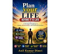 PLAN YOUR LIFE BEFORE IT IS LATE: A Strategic Roadmap to Career, Relationships, and Financial Freedom