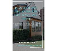 Plan Your Own Life, Work How You Want, and Thrive: A Blueprint for a Self-Governing Society that Starts with YOU