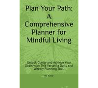 Plan Your Path: A Comprehensive Planner for Mindful Living: Unlock Clarity and Achieve Your Goals with This Versatile Daily and Weekly Planning Tool.
