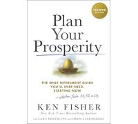 Plan Your Prosperity: The Only Retirement Guide You'll Ever Need, Starting Now-Whether You're 22, 52 or 82