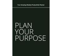 Plan Your Purpose: A 365-Day Weekly Productivity Planner for Creatives & Freelancers: Stay inspired and on track with a minimalist design, weekly layouts, and goal prompts