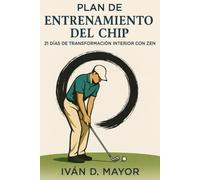 Plan Zen 21 Dias de Entrenamiento del Chip: Zen en Golf Plan 21 días con el Chip (El Control Zen en el Golf)