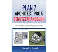 Plan7Architect Pro 5 Benutzerhandbuch: Der vollständige Leitfaden für Anfänger und Profis zum Erstellen von 2D-Grundrissen, 3D-Hausmodellen, ... und baugenehmigungsreifen Dokumenten