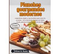 Planches gourmandes modernes: compositions simples et spectaculaires pour toutes les occasions - de la charcuterie classique aux butter boards, plateaux de desserts et favoris des fêtes