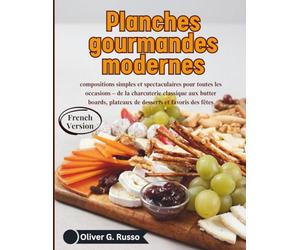 Planches gourmandes modernes: compositions simples et spectaculaires pour toutes les occasions - de la charcuterie classique aux butter boards, plateaux de desserts et favoris des fêtes