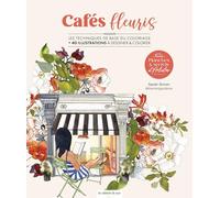 Planches & secrets d artistes : Cafés fleuris: Les techniques de base de l'aquarelle +25 illustrations à peindre ou colorier