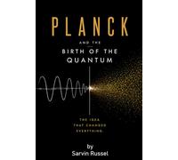 Planck and the Birth of the Quantum: The Reluctant Revolution That Changed Our Understanding of Reality