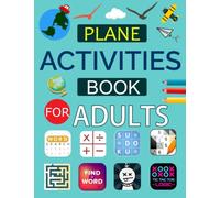 Plane Activities Book For Adults: Airplane activity and Puzzle for adults Includes Number Place, Sudoku, Calcudoku, Battleship, Hangman, Tic Tac Logic, Maze And More!