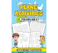 Plane Activities For Kids Age 6: An Engaging Collection of +100 Exciting Puzzles Designed to Inspire Creativity and Learning in Young Explorers