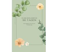 Plane dein Leben in 90 Tagen: Der sanft strukturierte 12-Wochen-Planer für Klarheit, Fokus & neue Gewohnheiten